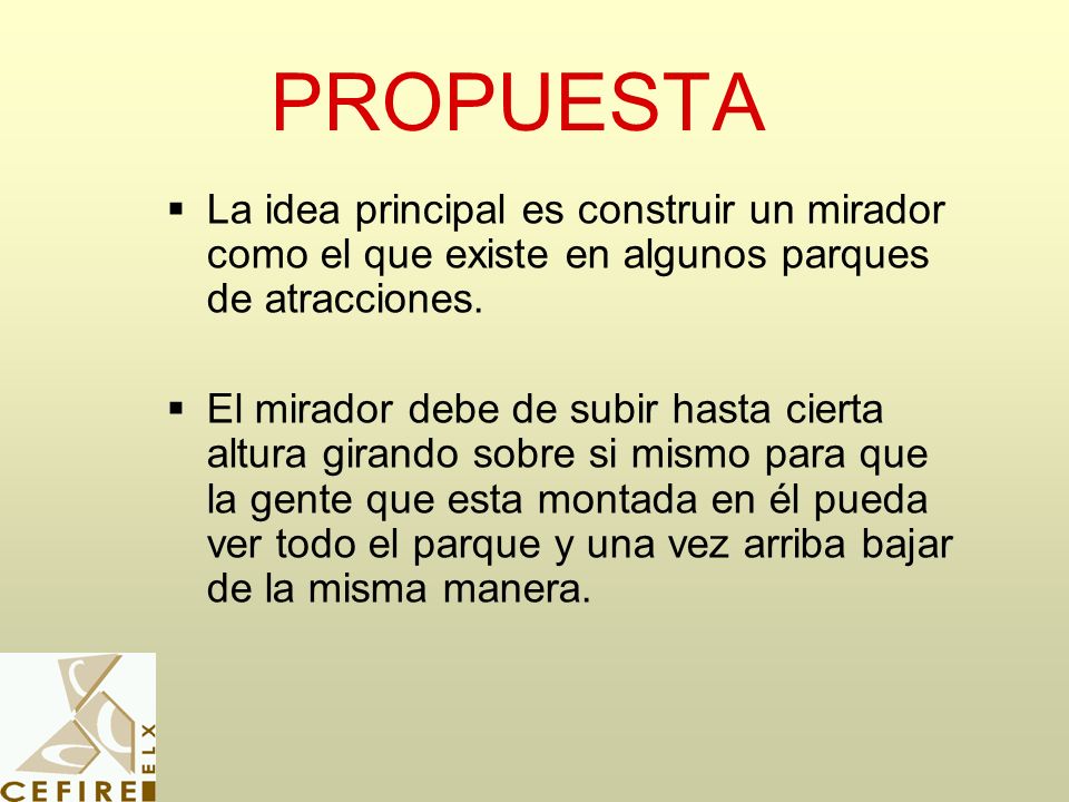 PROPUESTA La idea principal es construir un mirador como el que existe en algunos parques de atracciones.