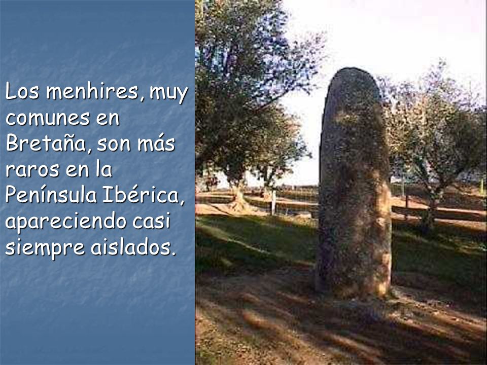 Los menhires, muy comunes en Bretaña, son más raros en la Península Ibérica, apareciendo casi siempre aislados.