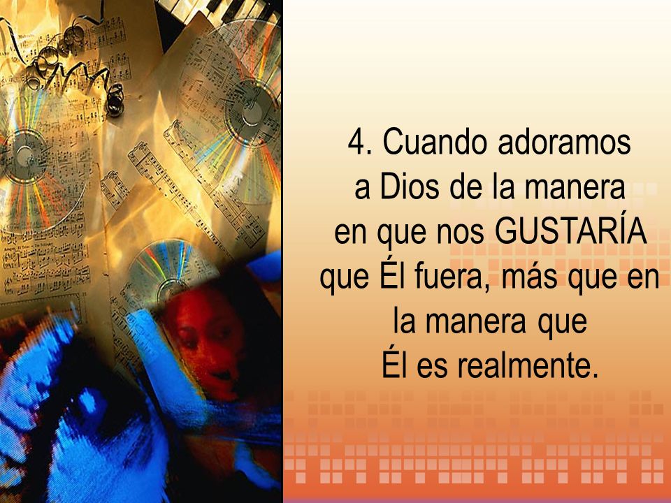 en que nos GUSTARÍA que Él fuera, más que en la manera que