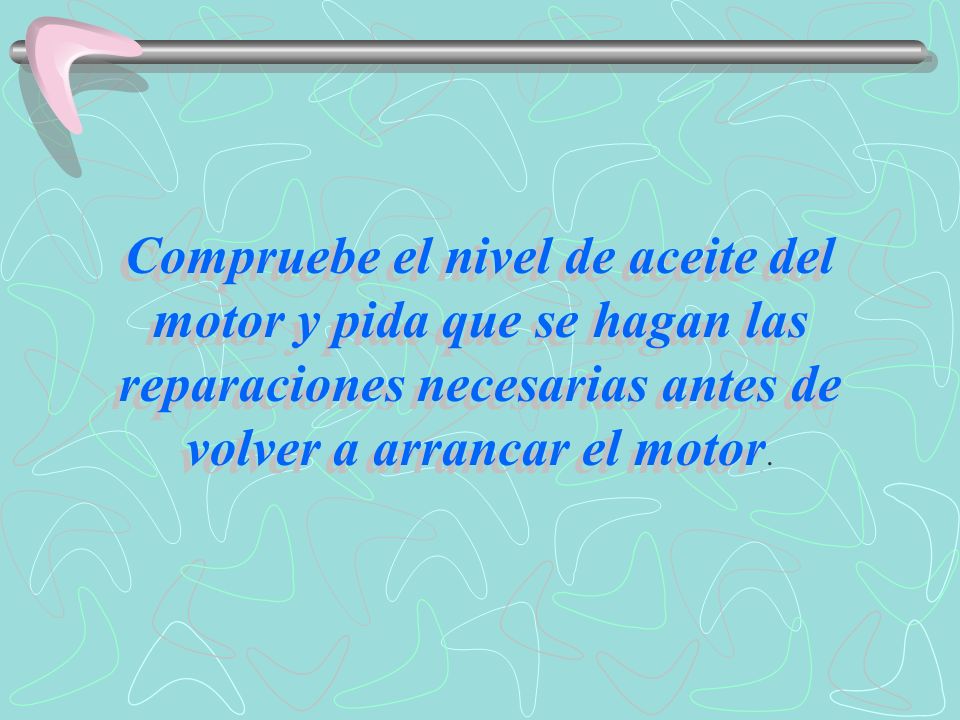Compruebe el nivel de aceite del motor y pida que se hagan las reparaciones necesarias antes de volver a arrancar el motor.
