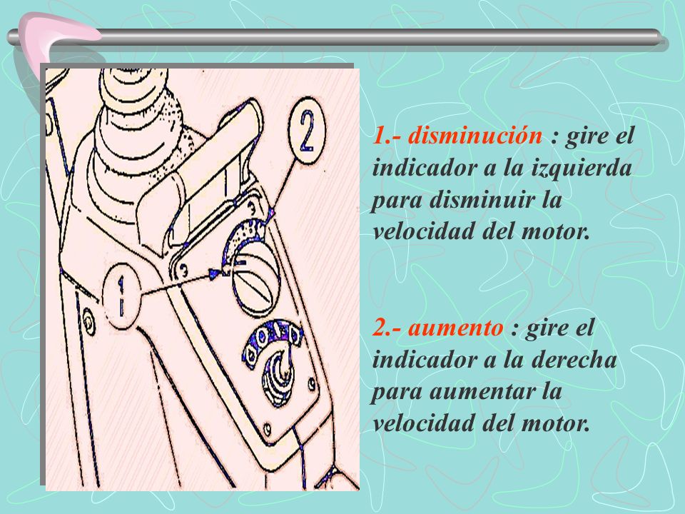 1.- disminución : gire el indicador a la izquierda para disminuir la velocidad del motor.