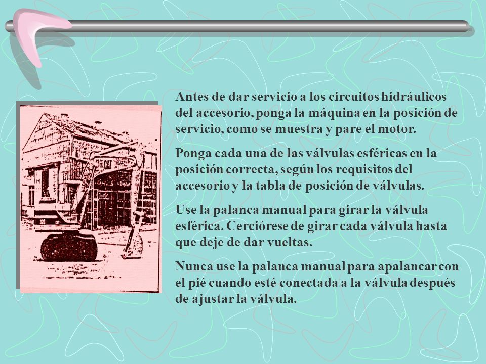 Antes de dar servicio a los circuitos hidráulicos del accesorio, ponga la máquina en la posición de servicio, como se muestra y pare el motor.