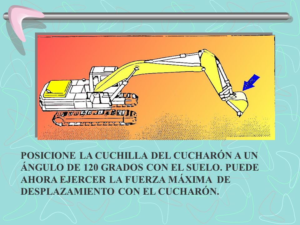 POSICIONE LA CUCHILLA DEL CUCHARÓN A UN ÁNGULO DE 120 GRADOS CON EL SUELO.