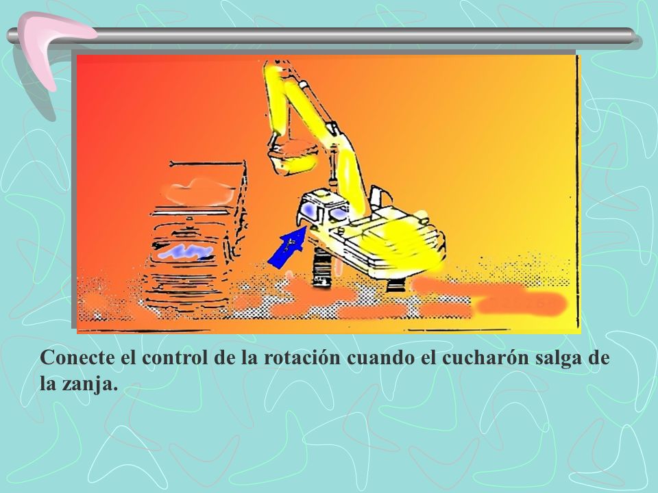 Conecte el control de la rotación cuando el cucharón salga de la zanja.