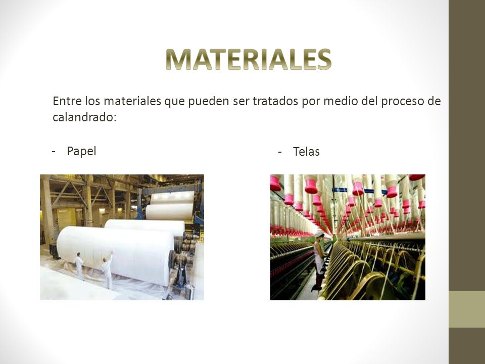 MATERIALES Entre los materiales que pueden ser tratados por medio del proceso de calandrado: Papel.