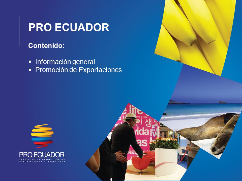 PRO ECUADOR Contenido: Información general Promoción de Exportaciones