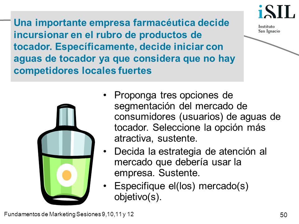 Una importante empresa farmacéutica decide incursionar en el rubro de productos de tocador. Específicamente, decide iniciar con aguas de tocador ya que considera que no hay competidores locales fuertes