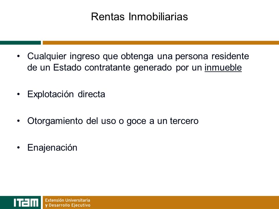 Rentas Inmobiliarias Cualquier ingreso que obtenga una persona residente de un Estado contratante generado por un inmueble.