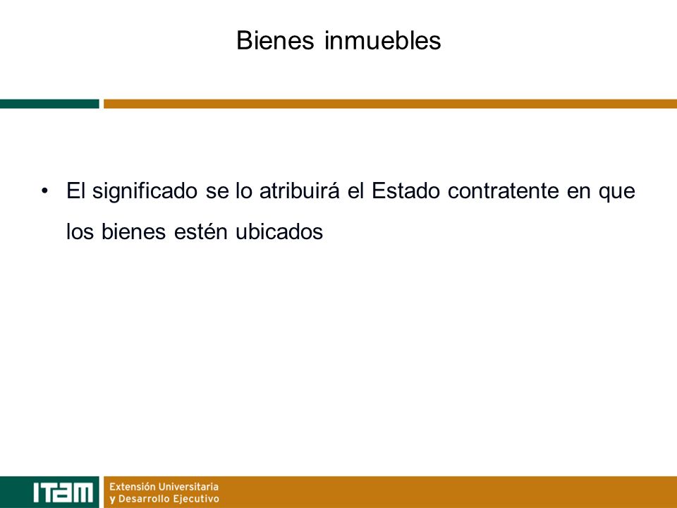 Bienes inmuebles El significado se lo atribuirá el Estado contratente en que los bienes estén ubicados.