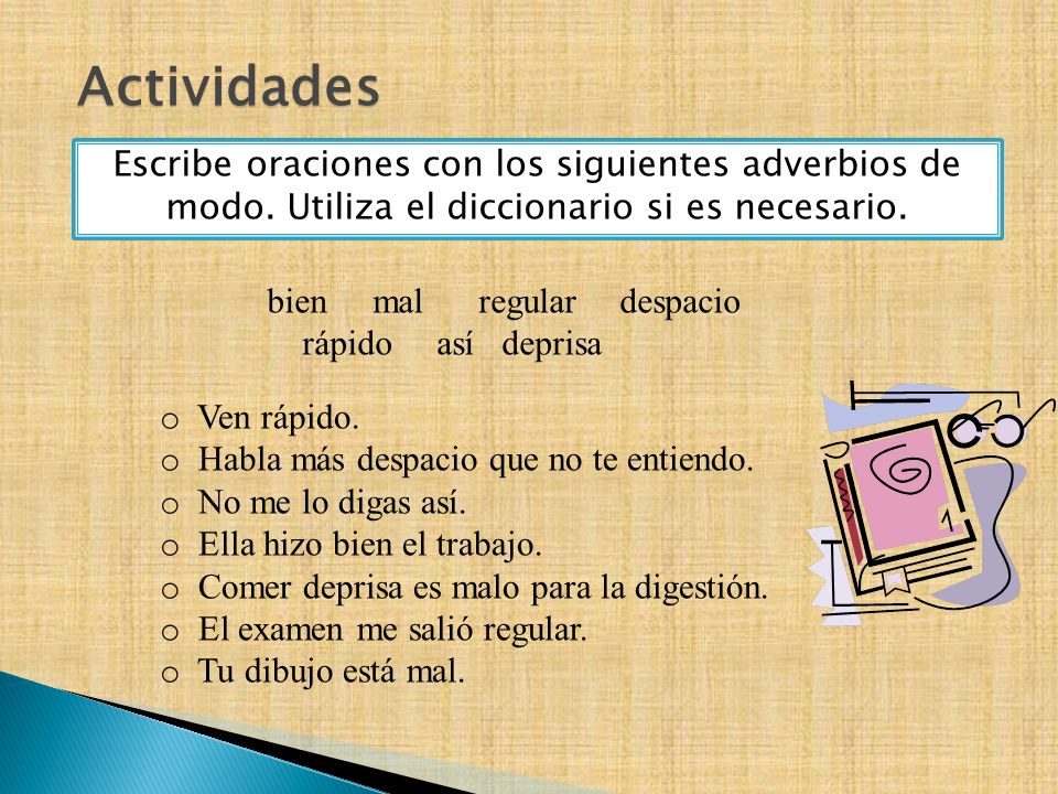 Actividades Escribe oraciones con los siguientes adverbios de modo. Utiliza el diccionario si es necesario.