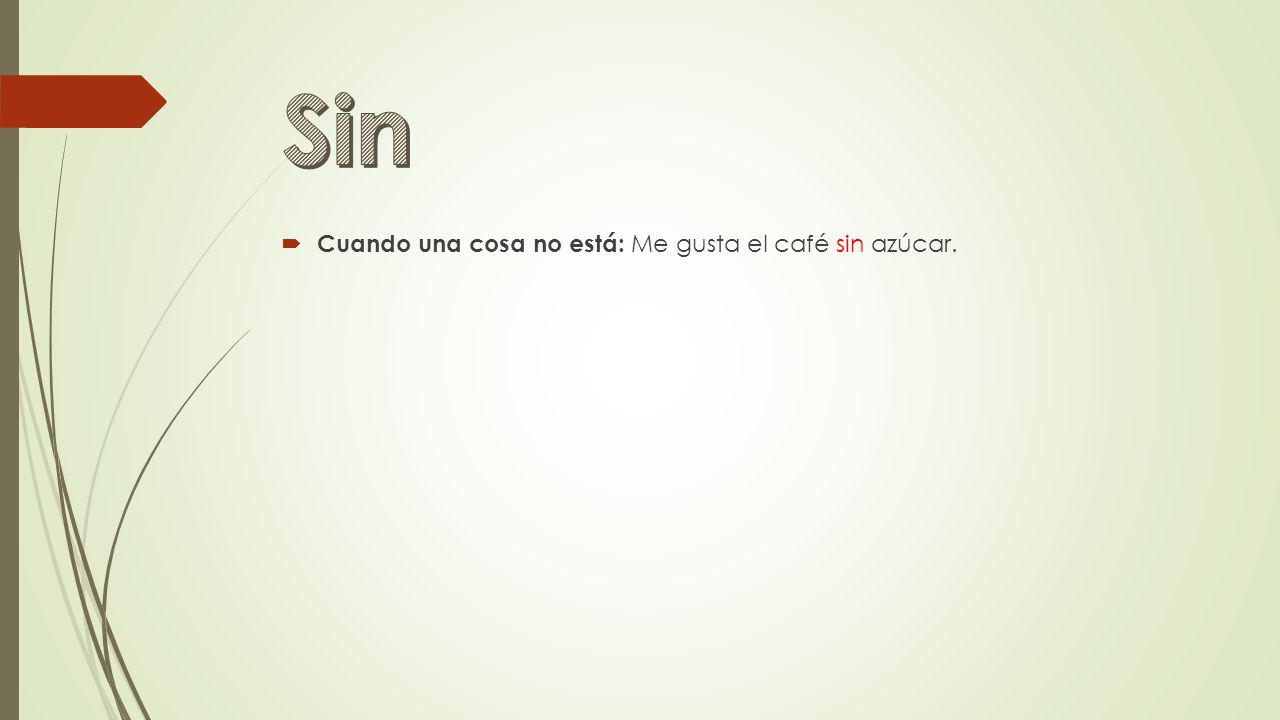 Sin Cuando una cosa no está: Me gusta el café sin azúcar.