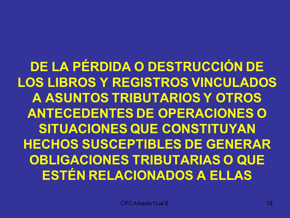 DE LA PÉRDIDA O DESTRUCCIÓN DE LOS LIBROS Y REGISTROS VINCULADOS A ASUNTOS TRIBUTARIOS Y OTROS ANTECEDENTES DE OPERACIONES O SITUACIONES QUE CONSTITUYAN HECHOS SUSCEPTIBLES DE GENERAR OBLIGACIONES TRIBUTARIAS O QUE ESTÉN RELACIONADOS A ELLAS