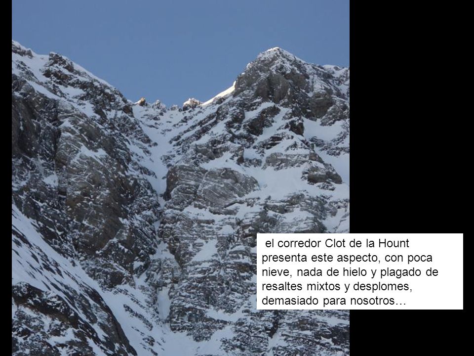 el corredor Clot de la Hount presenta este aspecto, con poca nieve, nada de hielo y plagado de resaltes mixtos y desplomes, demasiado para nosotros…