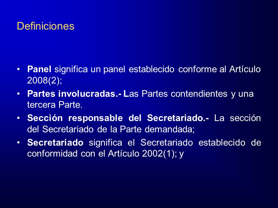 Definiciones Panel significa un panel establecido conforme al Artículo 2008(2); Partes involucradas.- Las Partes contendientes y una tercera Parte.