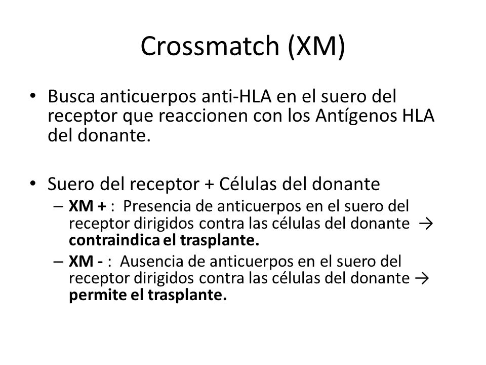 Crossmatch (XM) Busca anticuerpos anti-HLA en el suero del receptor que reaccionen con los Antígenos HLA del donante.