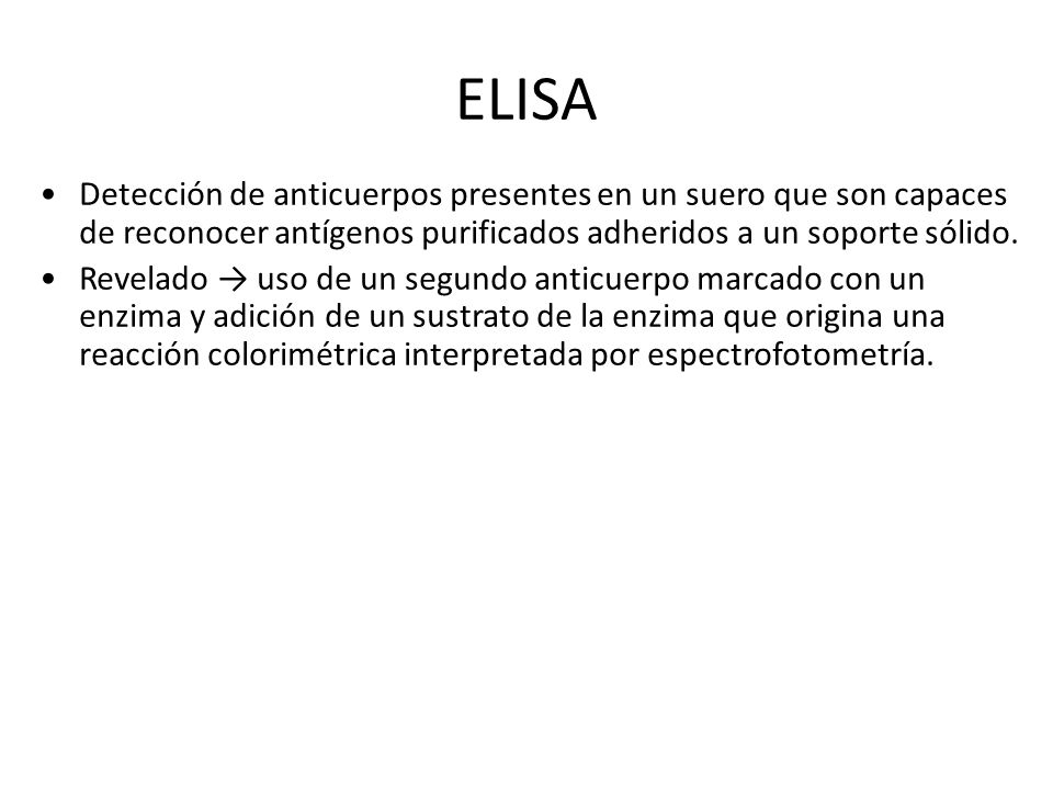 ELISA Detección de anticuerpos presentes en un suero que son capaces de reconocer antígenos purificados adheridos a un soporte sólido.