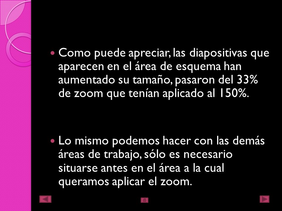 Como puede apreciar, las diapositivas que aparecen en el área de esquema han aumentado su tamaño, pasaron del 33% de zoom que tenían aplicado al 150%.