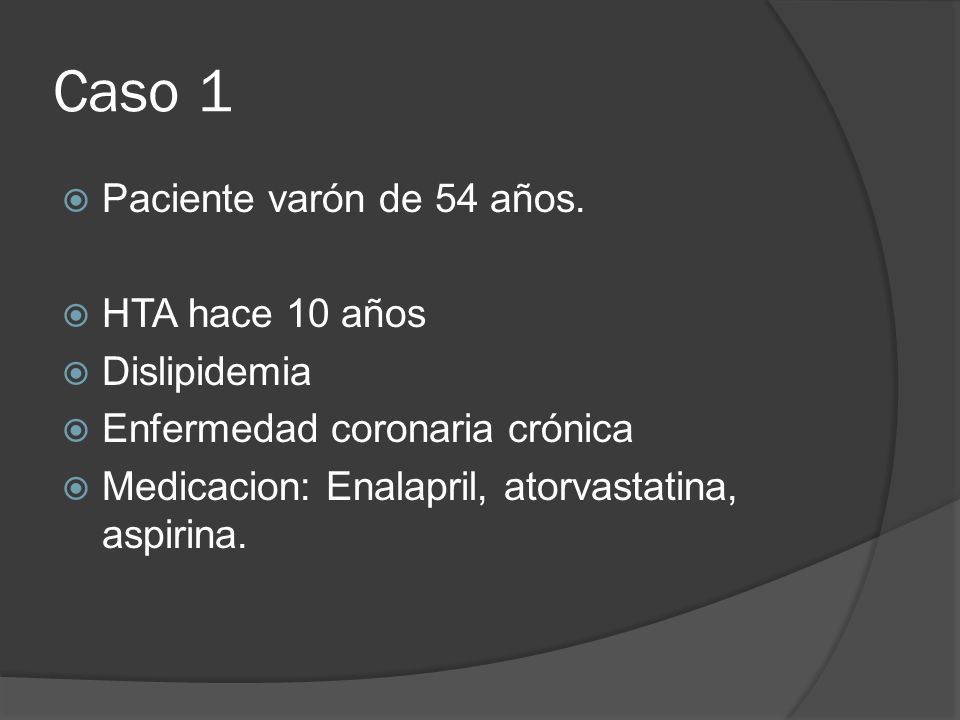 Caso 1 Paciente varón de 54 años. HTA hace 10 años Dislipidemia