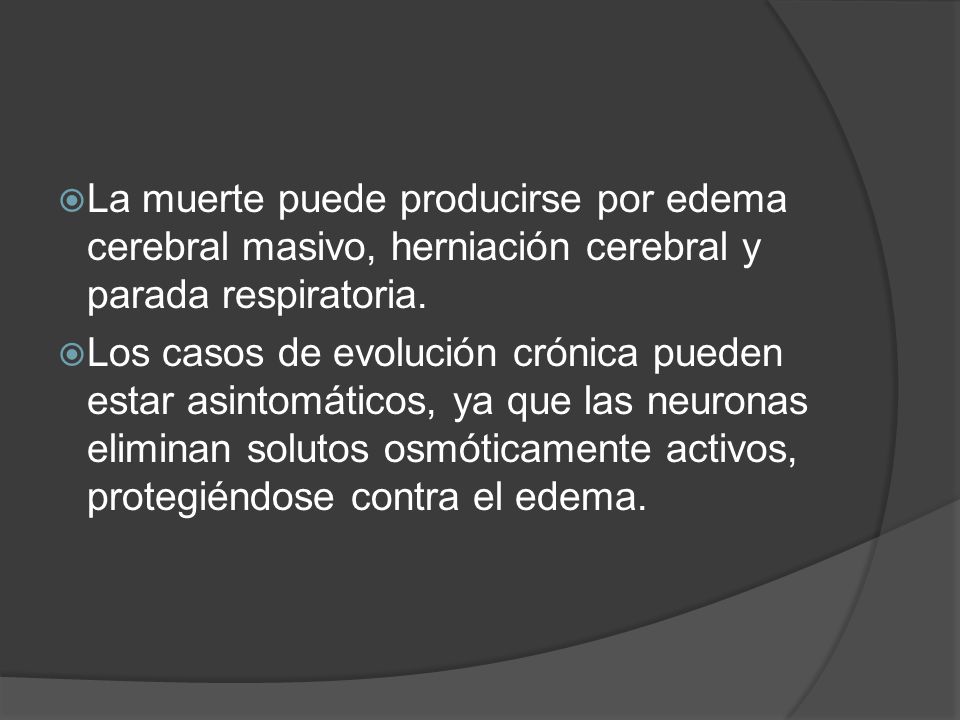 La muerte puede producirse por edema cerebral masivo, herniación cerebral y parada respiratoria.