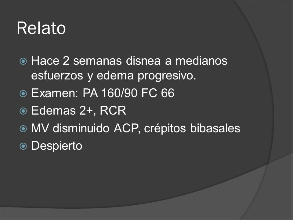 Relato Hace 2 semanas disnea a medianos esfuerzos y edema progresivo.