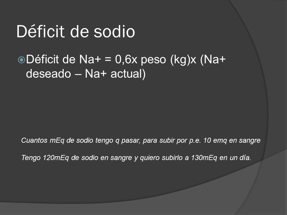 Déficit de sodio Déficit de Na+ = 0,6x peso (kg)x (Na+ deseado – Na+ actual)