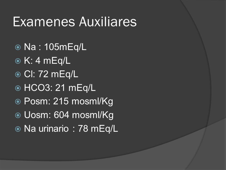 Examenes Auxiliares Na : 105mEq/L K: 4 mEq/L Cl: 72 mEq/L