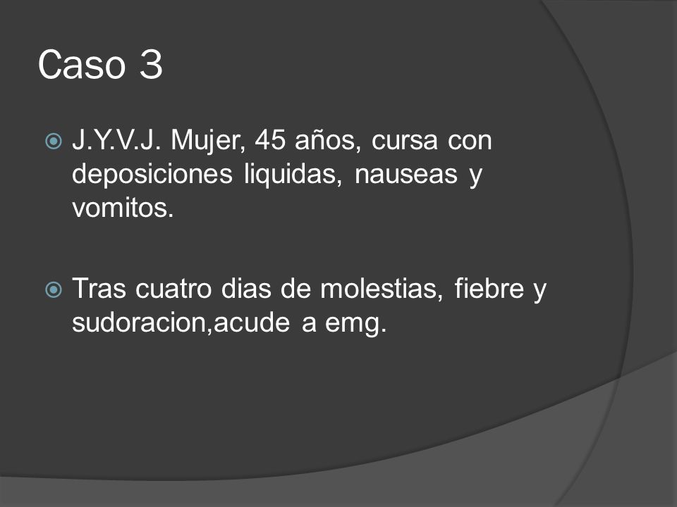 Caso 3 J.Y.V.J. Mujer, 45 años, cursa con deposiciones liquidas, nauseas y vomitos.