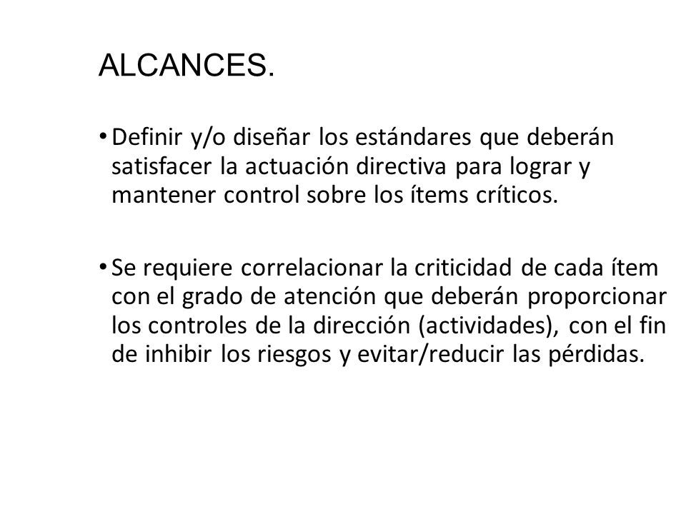 ALCANCES. Definir y/o diseñar los estándares que deberán satisfacer la actuación directiva para lograr y mantener control sobre los ítems críticos.