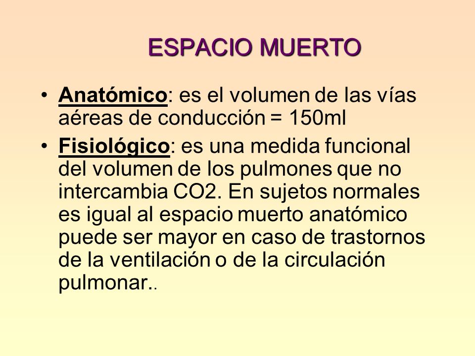 ESPACIO MUERTO Anatómico: es el volumen de las vías aéreas de conducción = 150ml.