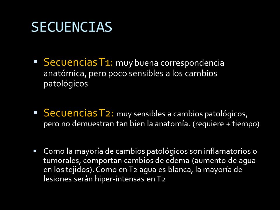 SECUENCIAS Secuencias T1: muy buena correspondencia anatómica, pero poco sensibles a los cambios patológicos.