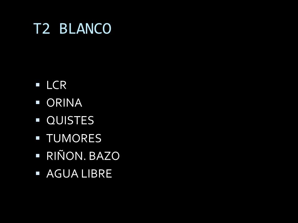 T2 BLANCO LCR ORINA QUISTES TUMORES RIÑON. BAZO AGUA LIBRE