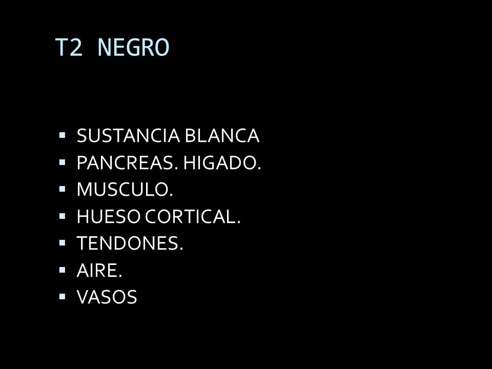 T2 NEGRO SUSTANCIA BLANCA PANCREAS. HIGADO. MUSCULO. HUESO CORTICAL.