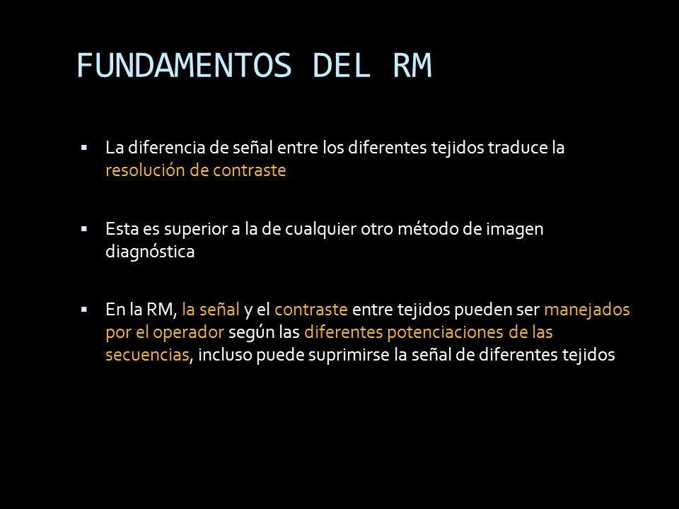 FUNDAMENTOS DEL RM La diferencia de señal entre los diferentes tejidos traduce la resolución de contraste.