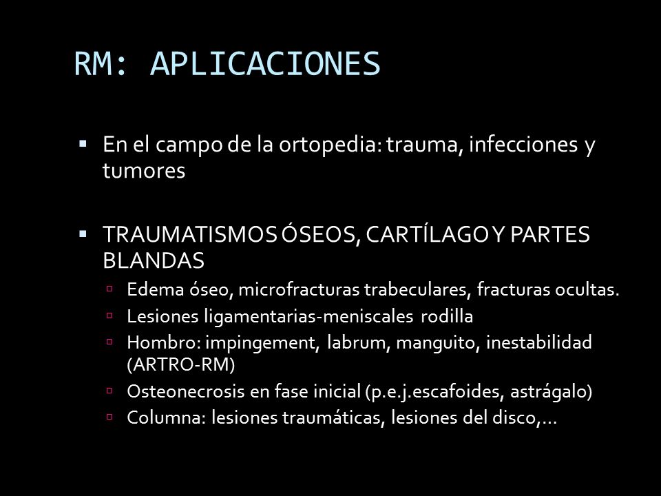 RM: APLICACIONES En el campo de la ortopedia: trauma, infecciones y tumores. TRAUMATISMOS ÓSEOS, CARTÍLAGO Y PARTES BLANDAS.
