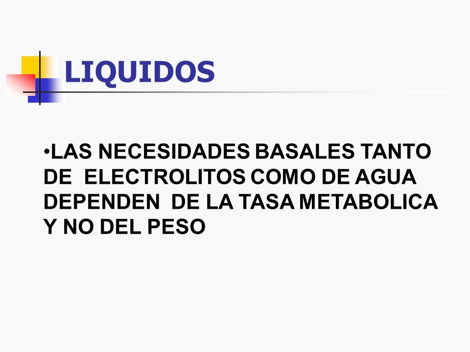 LIQUIDOS LAS NECESIDADES BASALES TANTO DE ELECTROLITOS COMO DE AGUA DEPENDEN DE LA TASA METABOLICA Y NO DEL PESO.