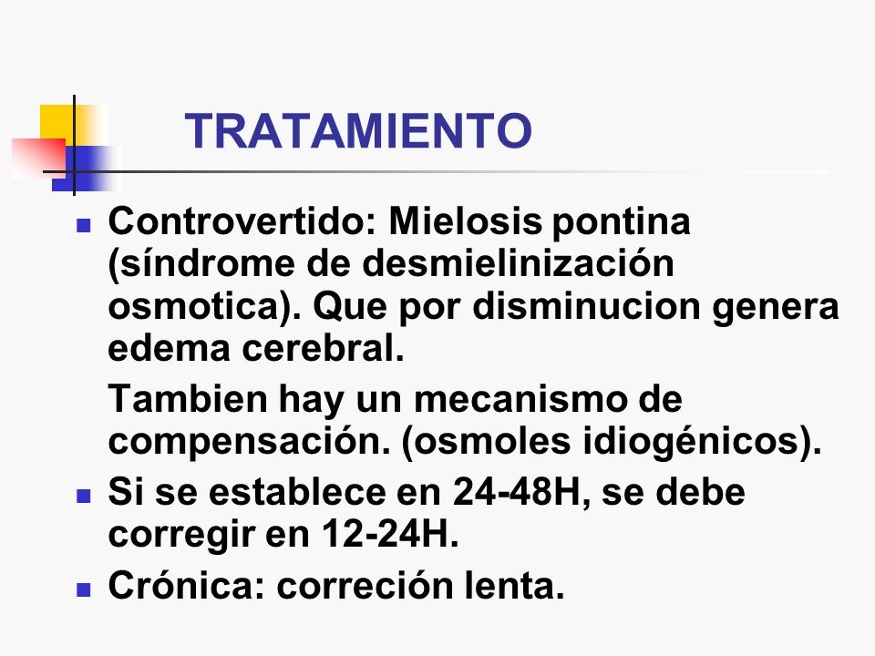 TRATAMIENTO Controvertido: Mielosis pontina (síndrome de desmielinización osmotica). Que por disminucion genera edema cerebral.