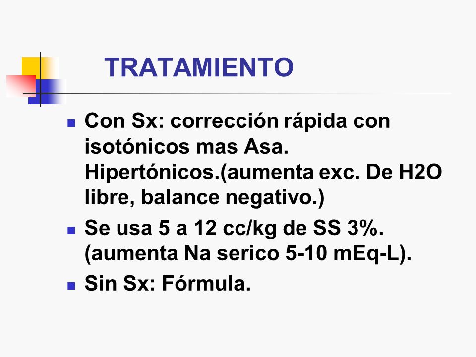 TRATAMIENTO Con Sx: corrección rápida con isotónicos mas Asa. Hipertónicos.(aumenta exc. De H2O libre, balance negativo.)