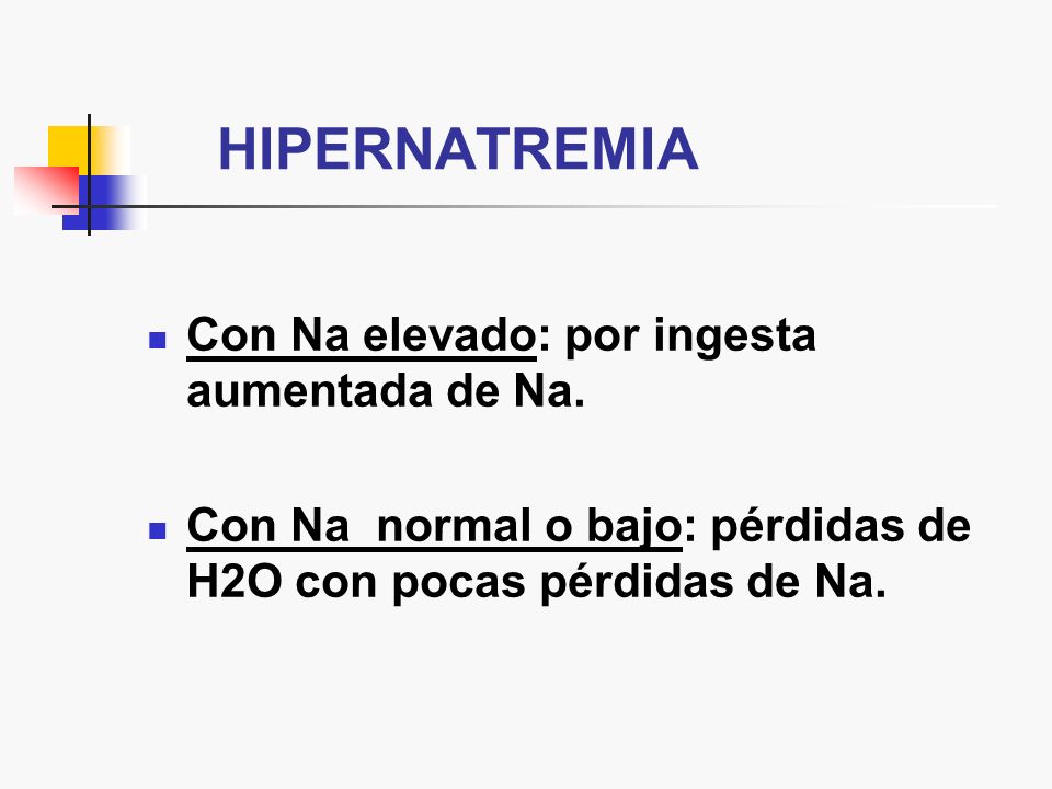 HIPERNATREMIA Con Na elevado: por ingesta aumentada de Na.