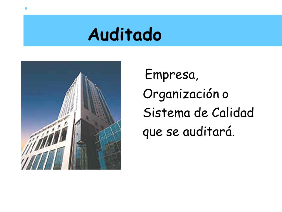 Auditado Empresa, Organización o Sistema de Calidad que se auditará.