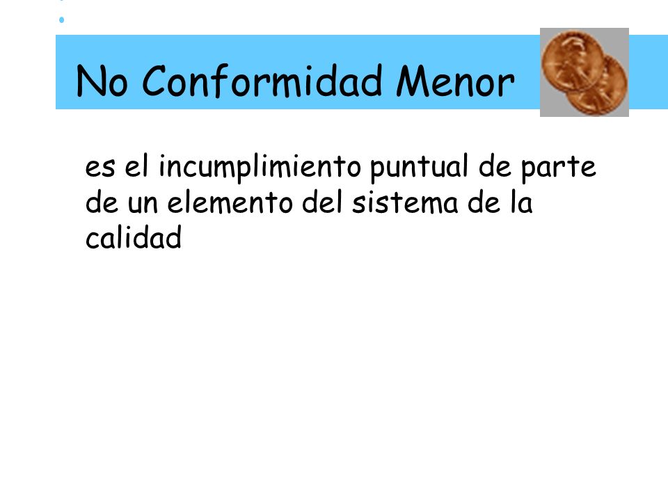 No Conformidad Menor es el incumplimiento puntual de parte de un elemento del sistema de la calidad
