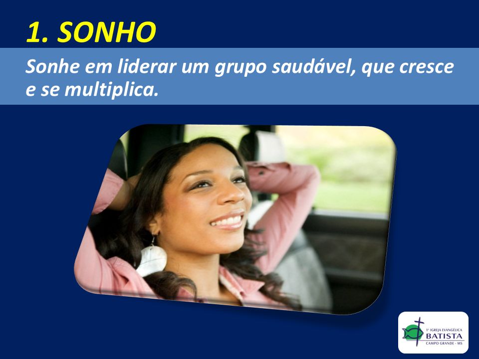 1. SONHO Sonhe em liderar um grupo saudável, que cresce e se multiplica.