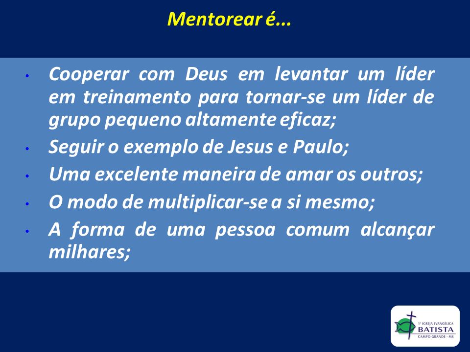 Mentorear é... Cooperar com Deus em levantar um líder em treinamento para tornar-se um líder de grupo pequeno altamente eficaz;