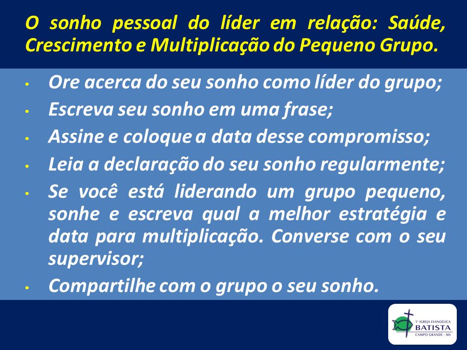 O sonho pessoal do líder em relação: Saúde, Crescimento e Multiplicação do Pequeno Grupo.
