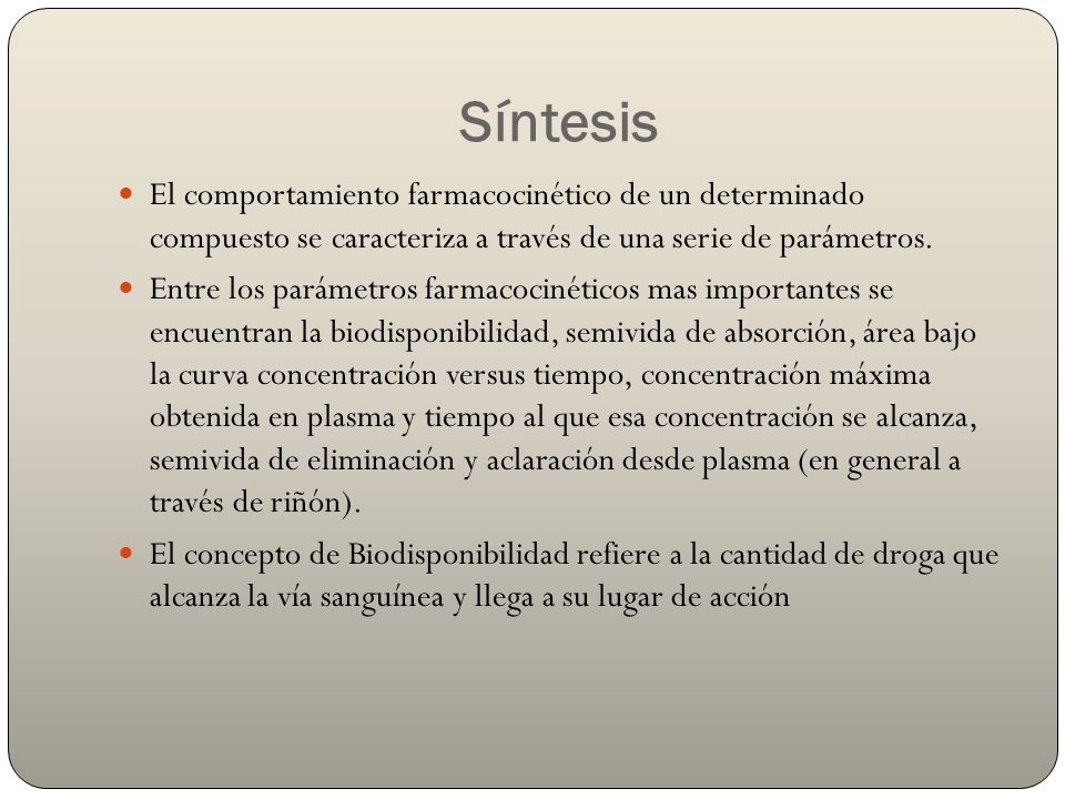 Síntesis El comportamiento farmacocinético de un determinado compuesto se caracteriza a través de una serie de parámetros.