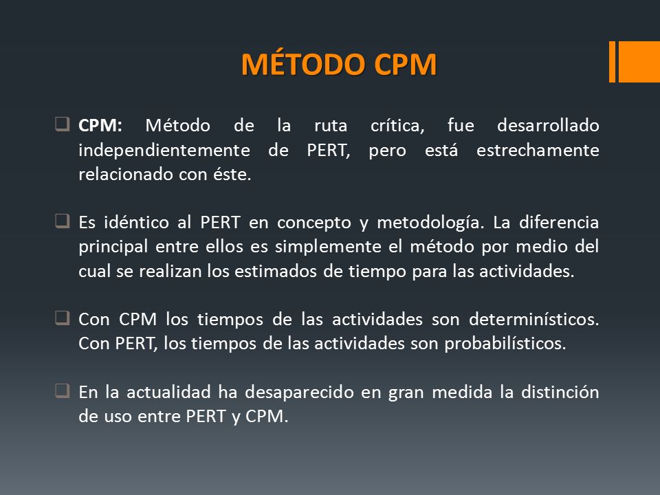 MÉTODO CPM CPM: Método de la ruta crítica, fue desarrollado independientemente de PERT, pero está estrechamente relacionado con éste.