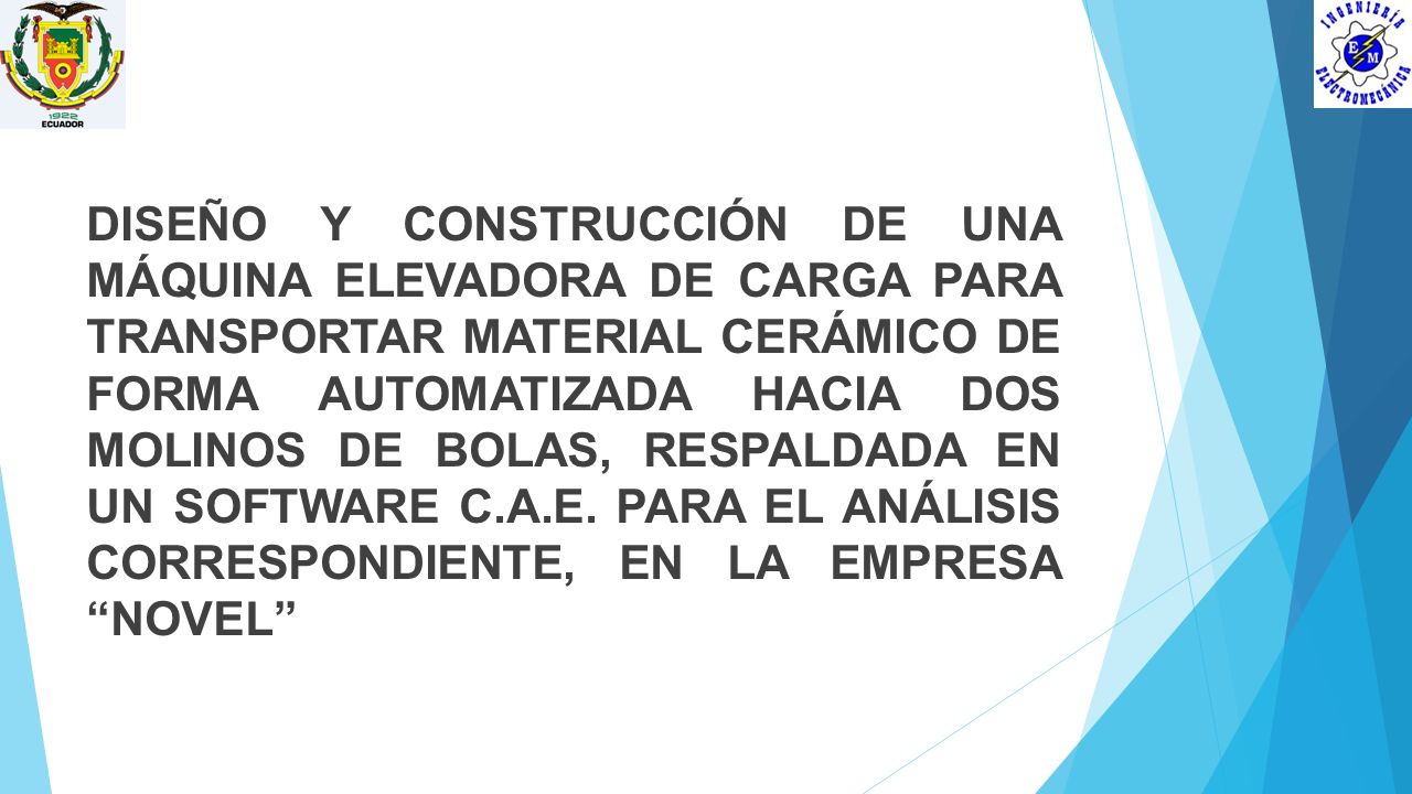 DISEÑO Y CONSTRUCCIÓN DE UNA MÁQUINA ELEVADORA DE CARGA PARA TRANSPORTAR MATERIAL CERÁMICO DE FORMA AUTOMATIZADA HACIA DOS MOLINOS DE BOLAS, RESPALDADA EN UN SOFTWARE C.A.E.