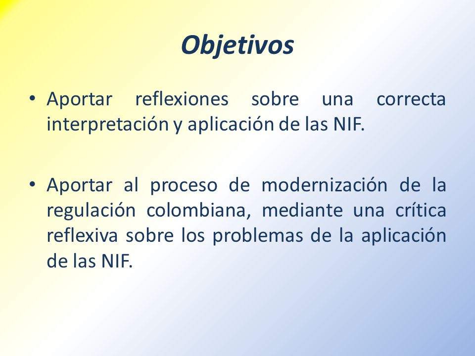 Objetivos Aportar reflexiones sobre una correcta interpretación y aplicación de las NIF.