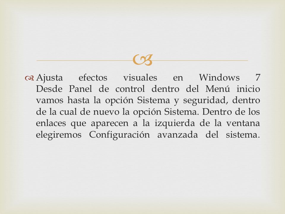 Ajusta efectos visuales en Windows 7 Desde Panel de control dentro del Menú inicio vamos hasta la opción Sistema y seguridad, dentro de la cual de nuevo la opción Sistema.