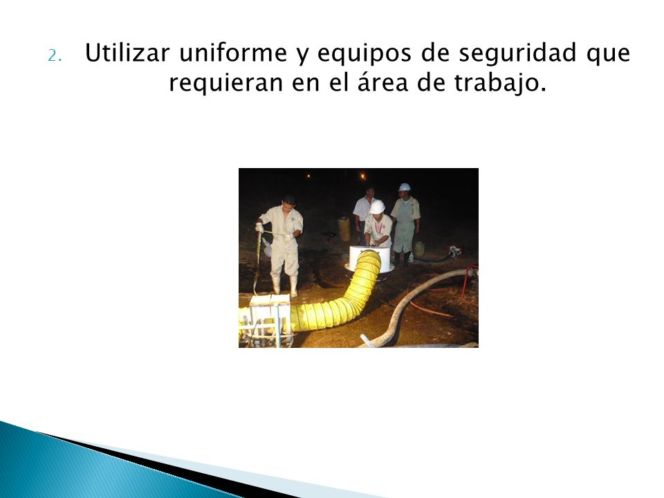 Utilizar uniforme y equipos de seguridad que requieran en el área de trabajo.