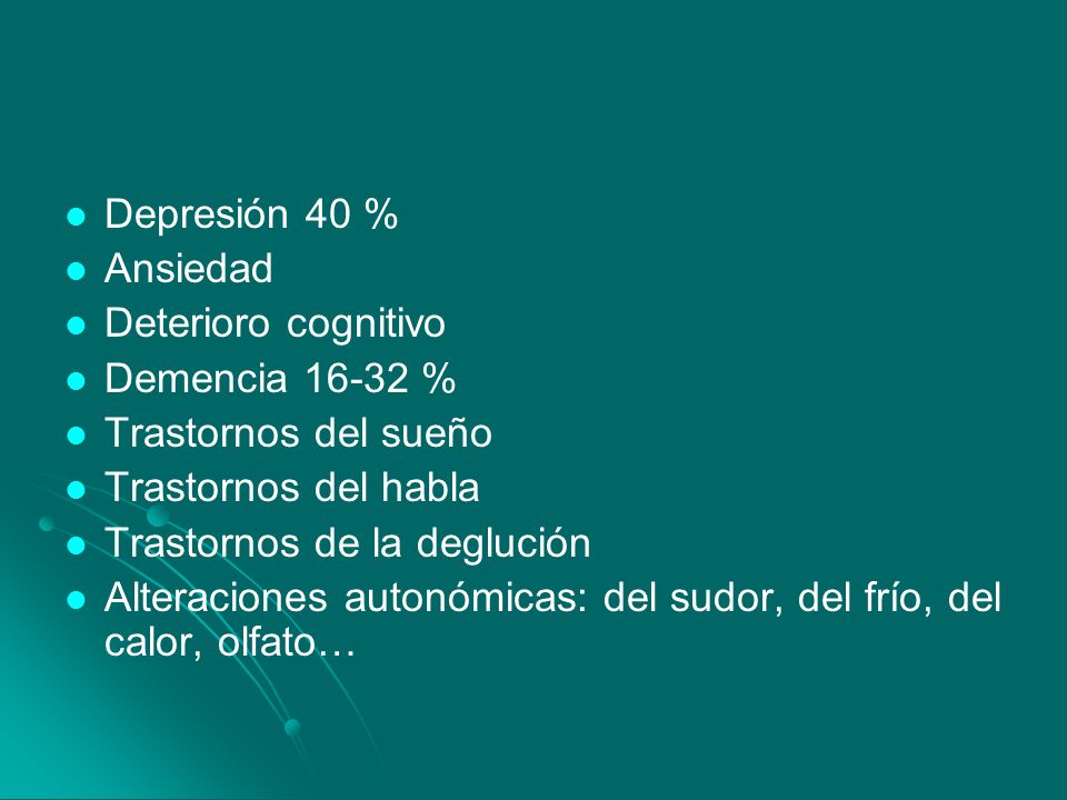 Depresión 40 % Ansiedad. Deterioro cognitivo. Demencia % Trastornos del sueño. Trastornos del habla.